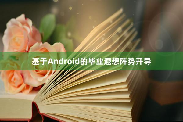 基于Android的毕业遐想阵势开导